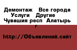 Демонтаж - Все города Услуги » Другие   . Чувашия респ.,Алатырь г.